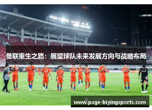 曼联重生之路：展望球队未来发展方向与战略布局